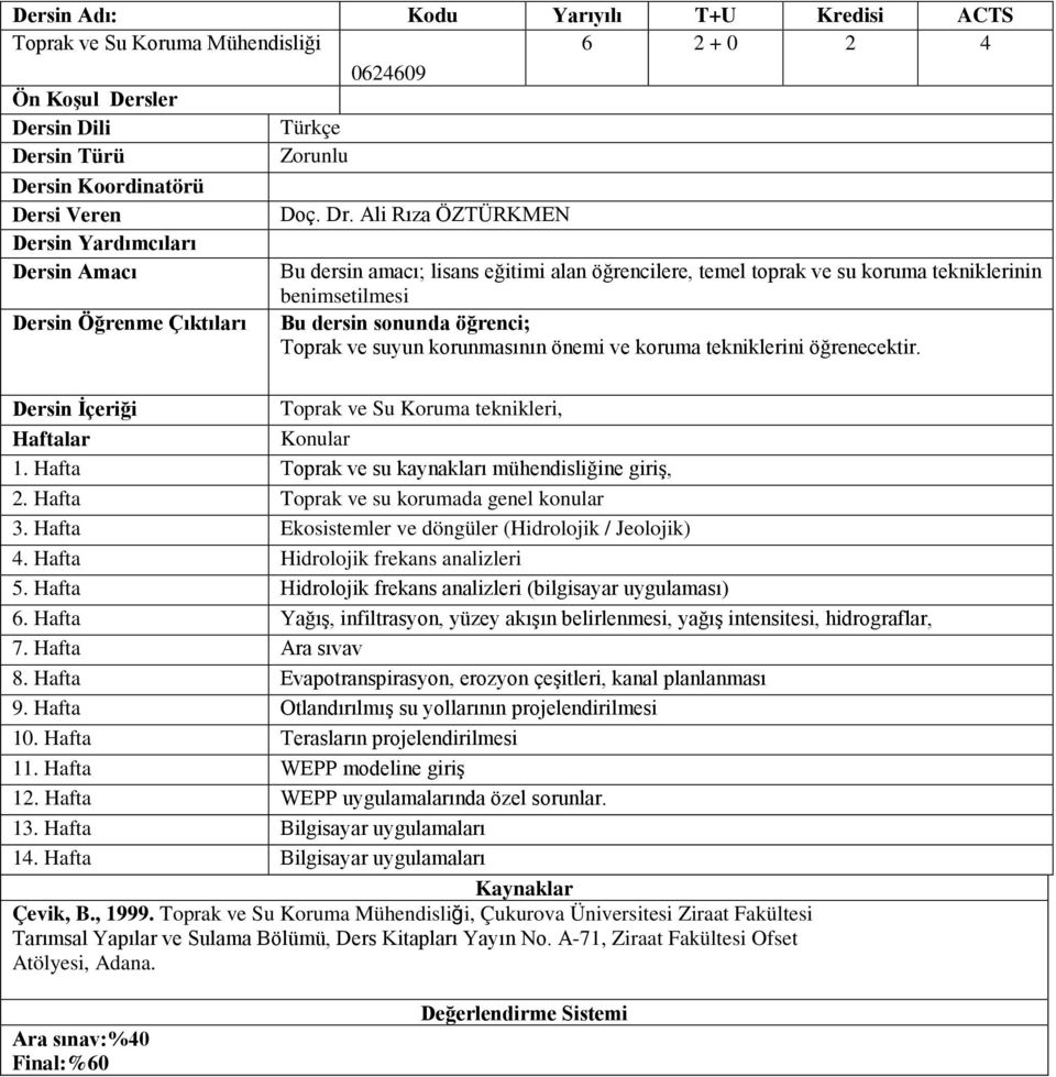 tekniklerini öğrenecektir. Toprak ve Su Koruma teknikleri, 1. Hafta Toprak ve su kaynakları mühendisliğine giriş, 2. Hafta Toprak ve su korumada genel konular 3.