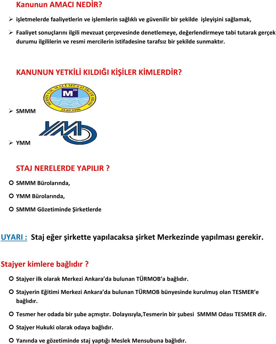 durumu ilgililerin ve resmi mercilerin istifadesine tarafsız bir şekilde sunmaktır. KANUNUN YETKİLİ KILDIĞI KİŞİLER KİMLERDİR? SMMM YMM STAJ NERELERDE YAPILIR?