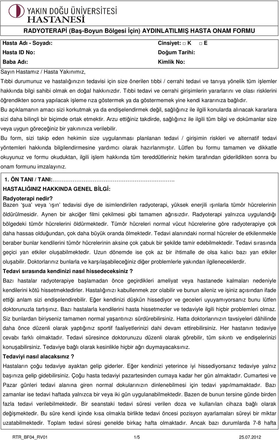 Tıbbi tedavi ve cerrahi girişimlerin yararlarını ve olası risklerini öğrendikten sonra yapılacak işleme rıza göstermek ya da göstermemek yine kendi kararınıza bağlıdır.