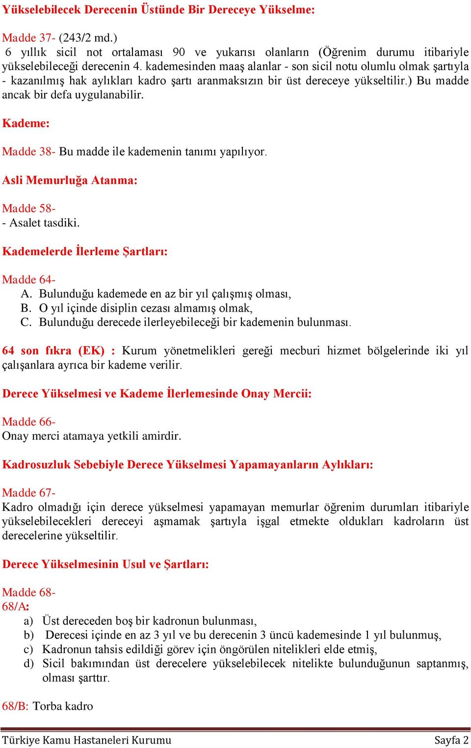 Kademe: Madde 38- Bu madde ile kademenin tanımı yapılıyor. Asli Memurluğa Atanma: Madde 58- - Asalet tasdiki. Kademelerde İlerleme Şartları: Madde 64- A.