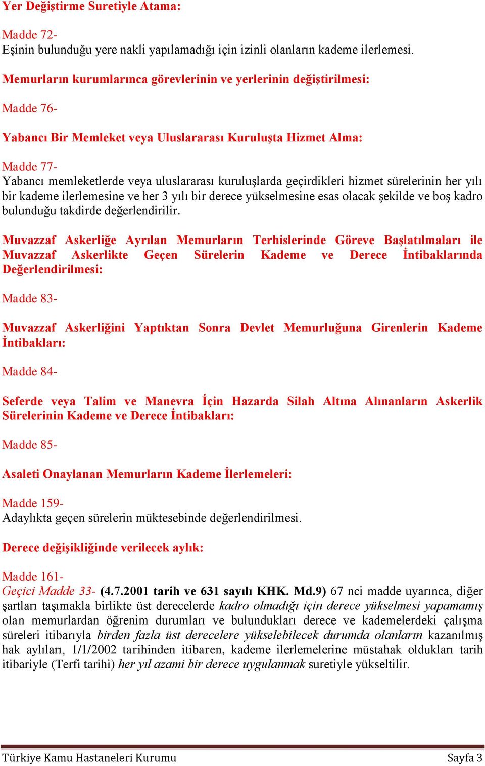 kuruluşlarda geçirdikleri hizmet sürelerinin her yılı bir kademe ilerlemesine ve her 3 yılı bir derece yükselmesine esas olacak şekilde ve boş kadro bulunduğu takdirde değerlendirilir.