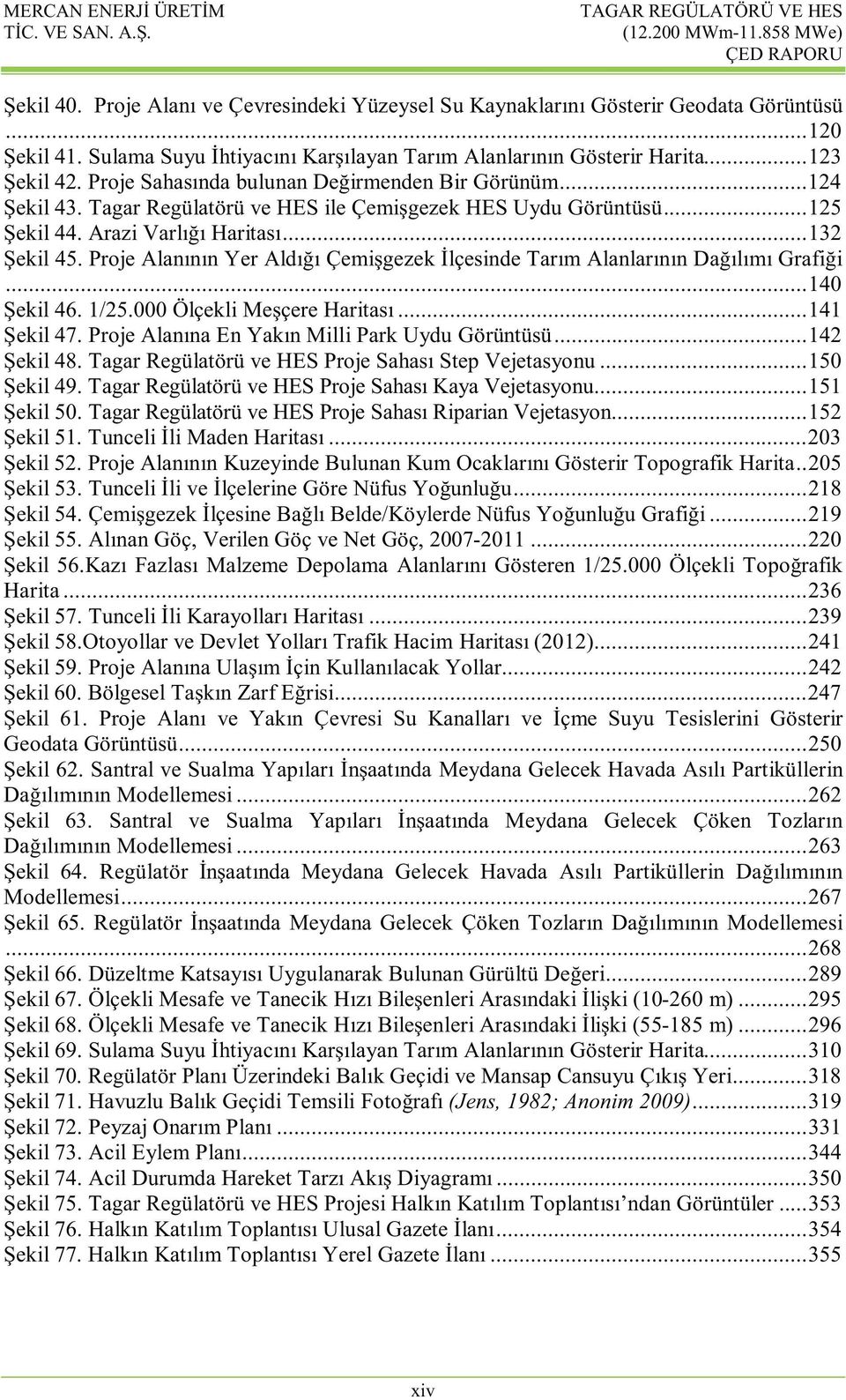 Proje Alanının Yer Aldığı Çemişgezek İlçesinde Tarım Alanlarının Dağılımı Grafiği... 140 Şekil 46. 1/25.000 Ölçekli Meşçere Haritası... 141 Şekil 47. Proje Alanına En Yakın Milli Park Uydu Görüntüsü.