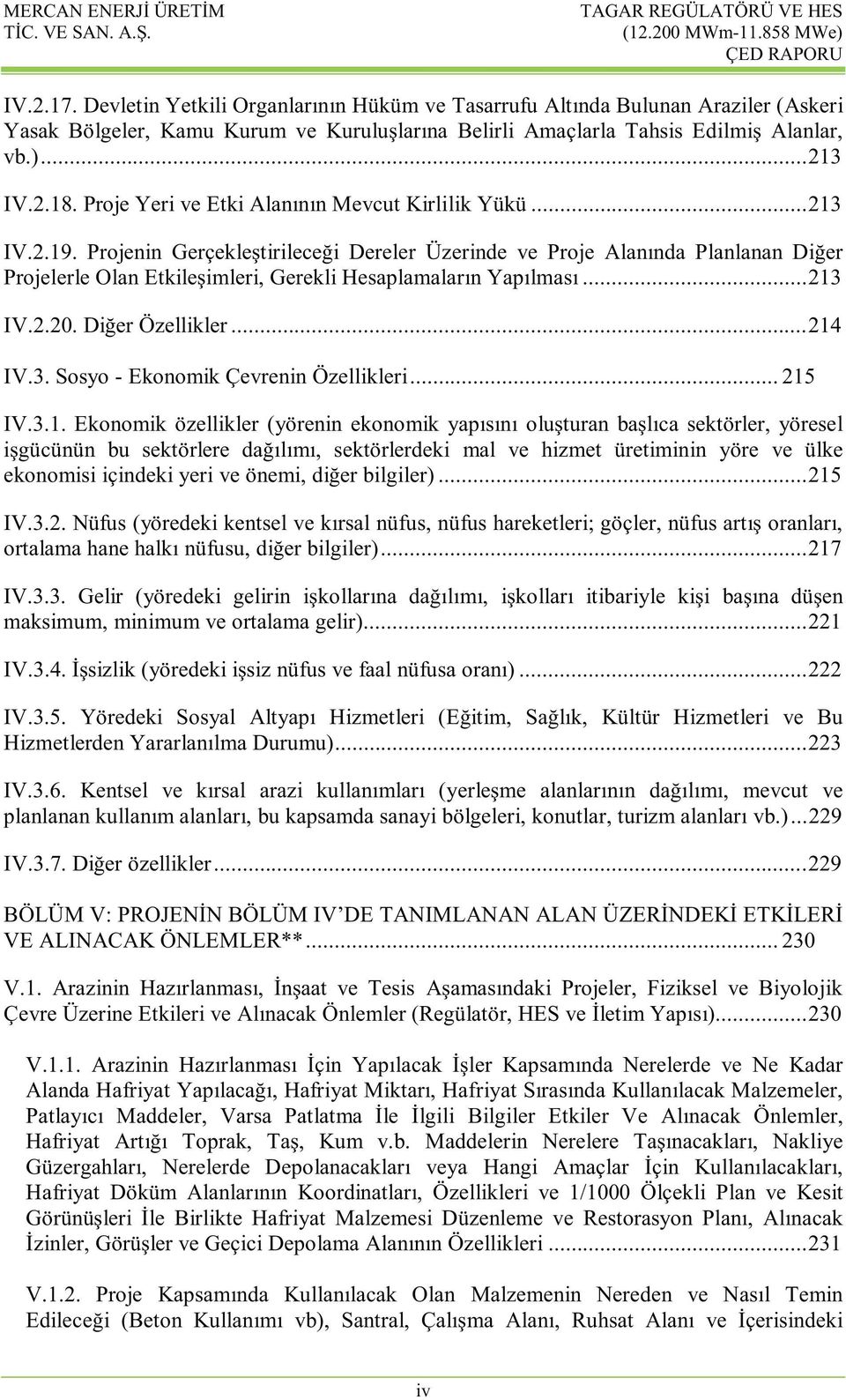 Projenin Gerçekleştirileceği Dereler Üzerinde ve Proje Alanında Planlanan Diğer Projelerle Olan Etkileşimleri, Gerekli Hesaplamaların Yapılması... 213 IV.2.20. Diğer Özellikler... 214 IV.3. Sosyo - Ekonomik Çevrenin Özellikleri.