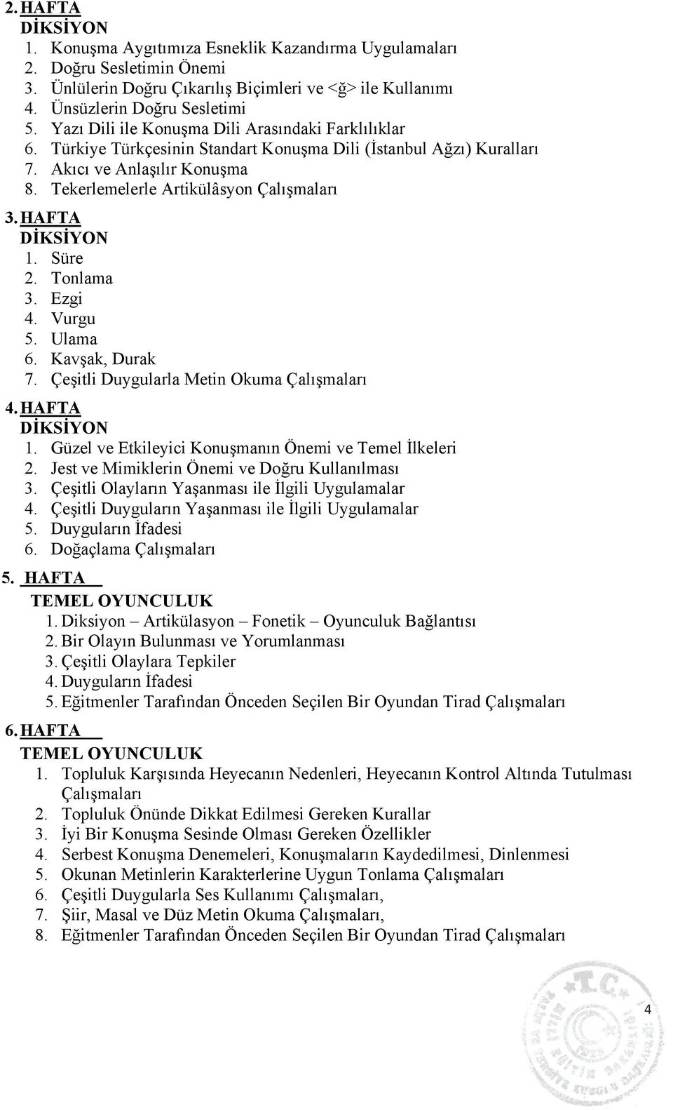 HAFTA 1. Süre 2. Tonlama 3. Ezgi 4. Vurgu 5. Ulama 6. Kavşak, Durak 7. Çeşitli Duygularla Metin Okuma Çalışmaları 4. HAFTA 1. Güzel ve Etkileyici Konuşmanın Önemi ve Temel İlkeleri 2.