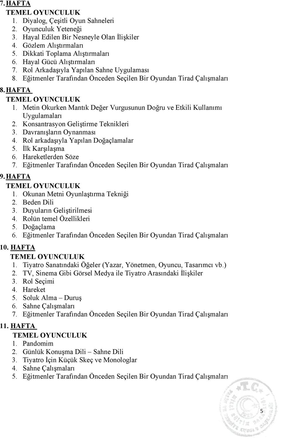 Metin Okurken Mantık Değer Vurgusunun Doğru ve Etkili Kullanımı Uygulamaları 2. Konsantrasyon Geliştirme Teknikleri 3. Davranışların Oynanması 4. Rol arkadaşıyla Yapılan Doğaçlamalar 5.