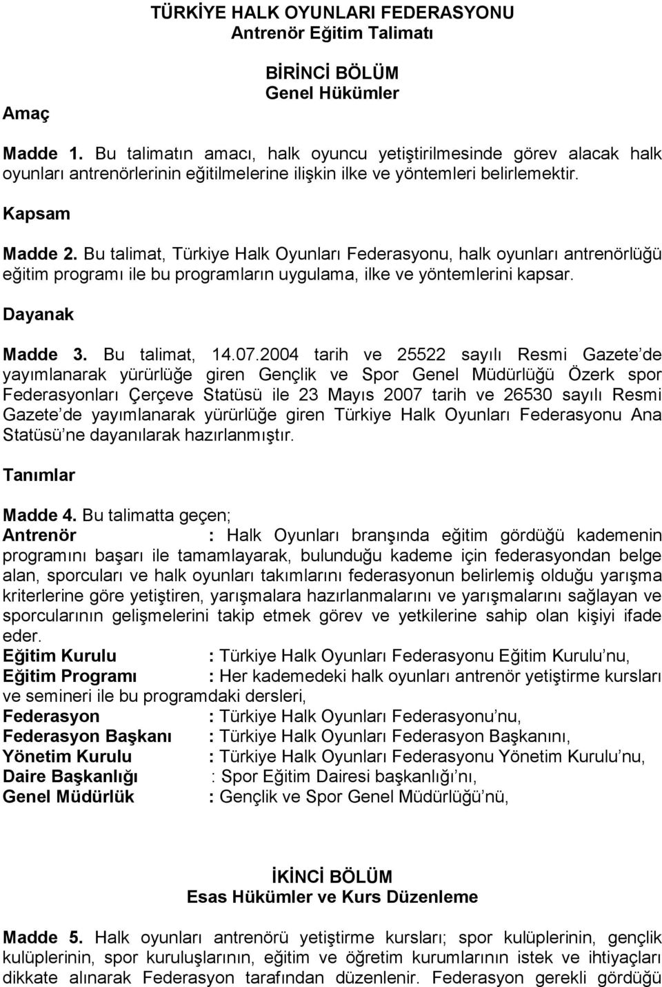 Bu talimat, Türkiye Halk Oyunları Federasyonu, halk oyunları antrenörlüğü eğitim programı ile bu programların uygulama, ilke ve yöntemlerini kapsar. Dayanak Madde 3. Bu talimat, 14.07.