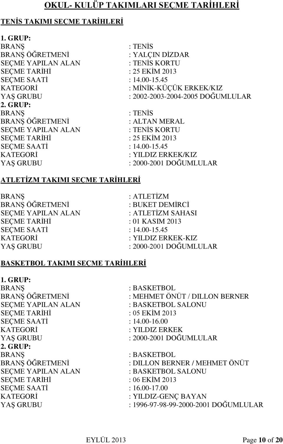 45 : YILDIZ ERKEK/KIZ : 2000-2001 DOĞUMLULAR ATLETİZM TAKIMI SEÇME TARİHLERİ : ATLETİZM ÖĞRETMENİ : BUKET DEMİRCİ : ATLETİZM SAHASI SEÇME TARİHİ : 01 KASIM 2013 SEÇME SAATİ : 14.00-15.