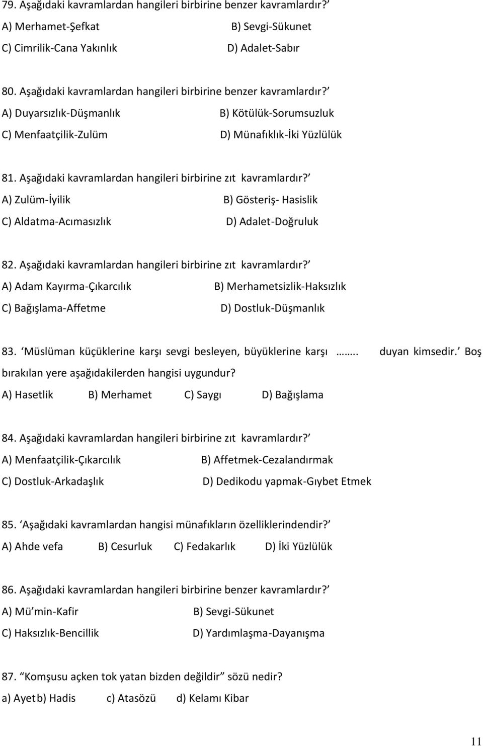 Aşağıdaki kavramlardan hangileri birbirine zıt kavramlardır? A) Zulüm-İyilik B) Gösteriş- Hasislik C) Aldatma-Acımasızlık D) Adalet-Doğruluk 82.