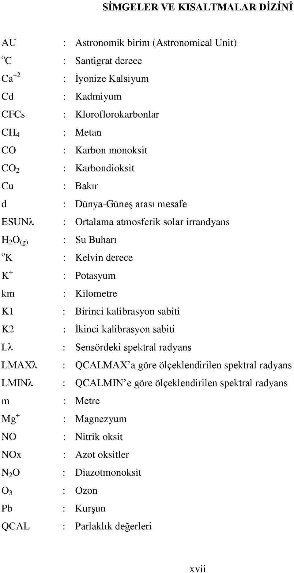 atmosferik solar irrandyans : Su Buharı : Kelvin derece : Potasyum : Kilometre : Birinci kalibrasyon sabiti : İkinci kalibrasyon sabiti : Sensördeki spektral radyans : QCALMAX a