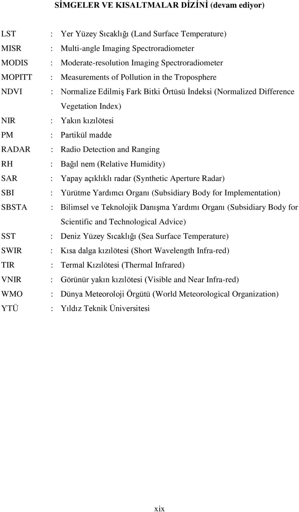 : Yakın kızılötesi : Partikül madde : Radio Detection and Ranging : Bağıl nem (Relative Humidity) : Yapay açıklıklı radar (Synthetic Aperture Radar) : Yürütme Yardımcı Organı (Subsidiary Body for