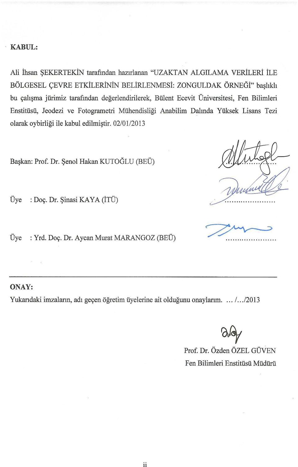Tezi olarak oybirliği ile kabul edilmiştir. 02/01/2013 Başkan: Prof. Dr. Şenol Hakan KUTOĞLU (BEÜ). Üye : Doç. Dr. Şinasi KAYA (İTÜ). Üye : Yrd. Doç. Dr. Aycan Murat MARANGOZ (BEÜ).