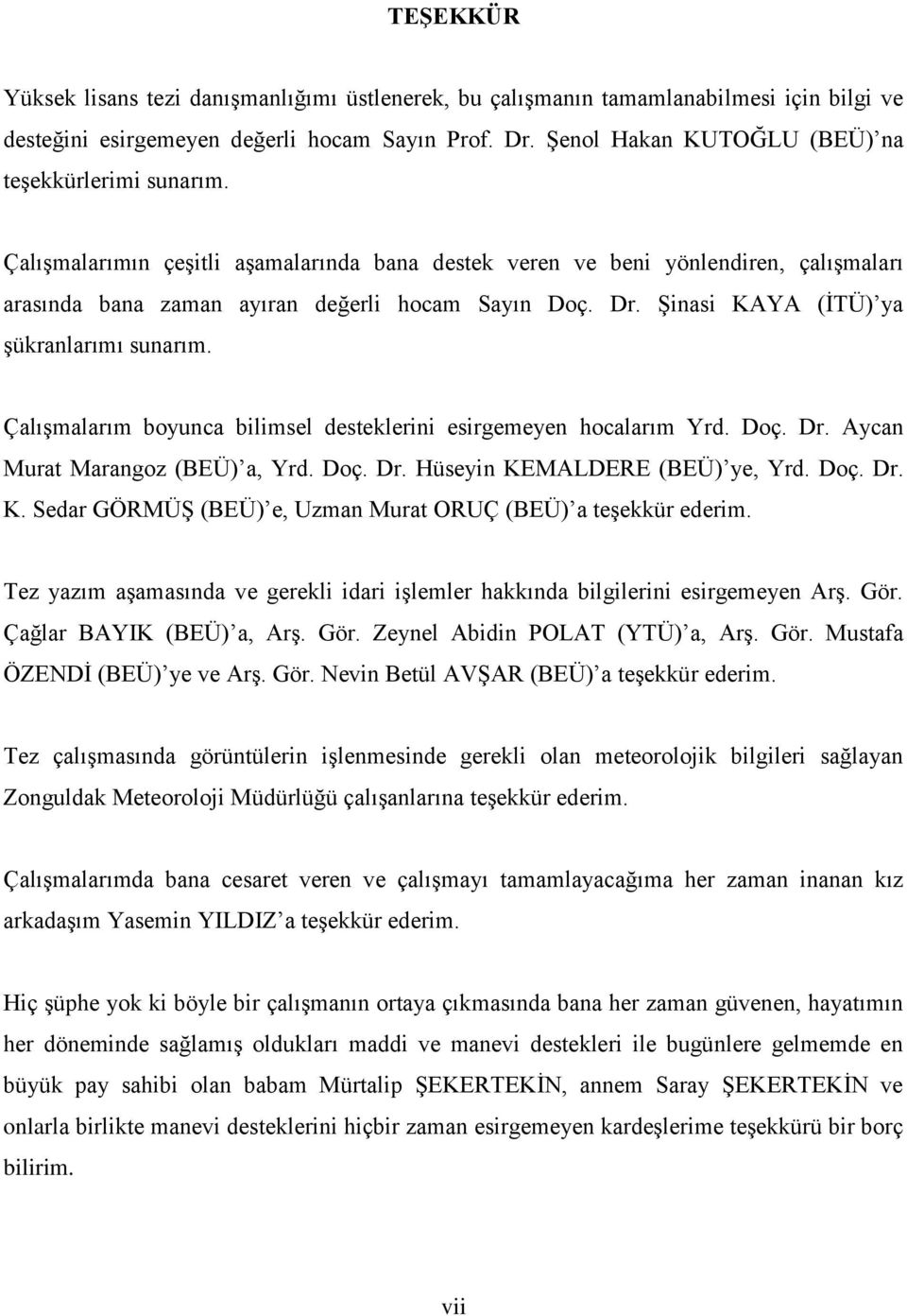 Şinasi KAYA (İTÜ) ya şükranlarımı sunarım. Çalışmalarım boyunca bilimsel desteklerini esirgemeyen hocalarım Yrd. Doç. Dr. Aycan Murat Marangoz (BEÜ) a, Yrd. Doç. Dr. Hüseyin KEMALDERE (BEÜ) ye, Yrd.