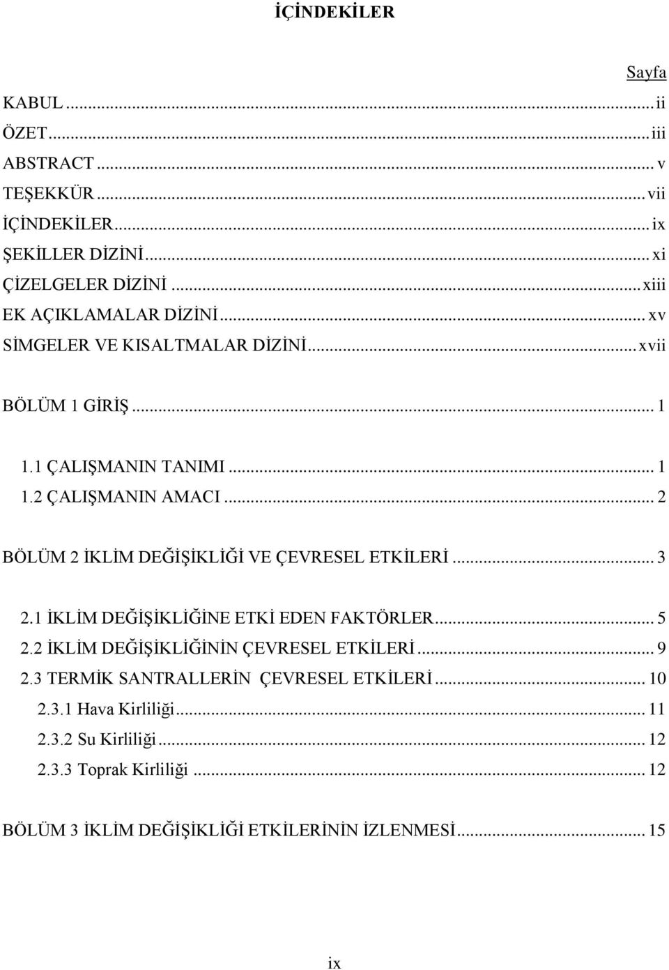 .. 2 BÖLÜM 2 İKLİM DEĞİŞİKLİĞİ VE ÇEVRESEL ETKİLERİ... 3 2.1 İKLİM DEĞİŞİKLİĞİNE ETKİ EDEN FAKTÖRLER... 5 2.2 İKLİM DEĞİŞİKLİĞİNİN ÇEVRESEL ETKİLERİ.