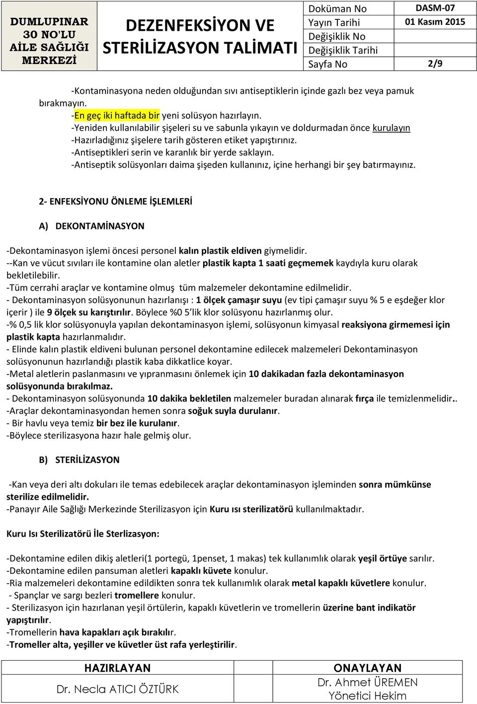 -Antiseptik solüsyonları daima şişeden kullanınız, içine herhangi bir şey batırmayınız.