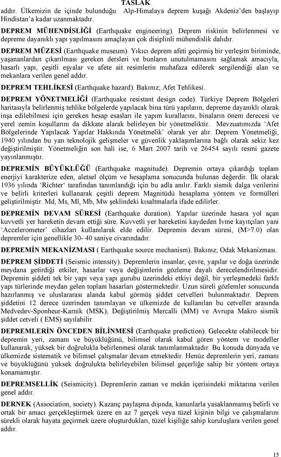 Yıkıcı deprem afeti geçirmiş bir yerleşim biriminde, yaşananlardan çıkarılması gereken dersleri ve bunların unutulmamasını sağlamak amacıyla, hasarlı yapı, çeşitli eşyalar ve afete ait resimlerin