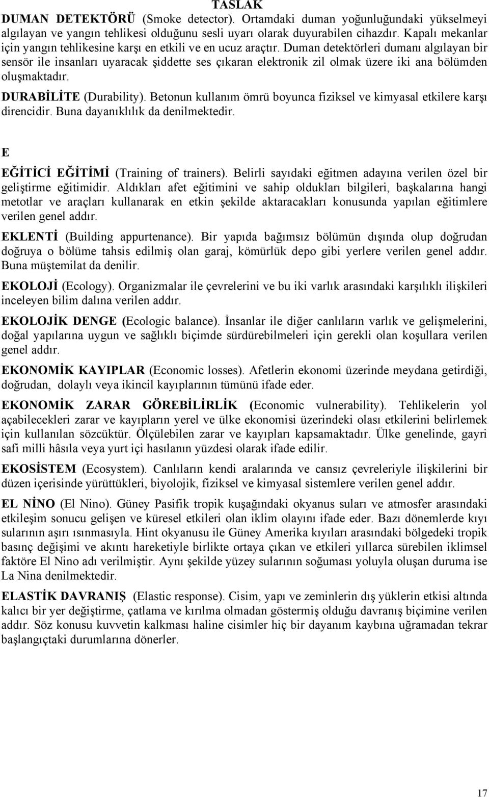 Duman detektörleri dumanı algılayan bir sensör ile insanları uyaracak şiddette ses çıkaran elektronik zil olmak üzere iki ana bölümden oluşmaktadır. DURABİLİTE (Durability).