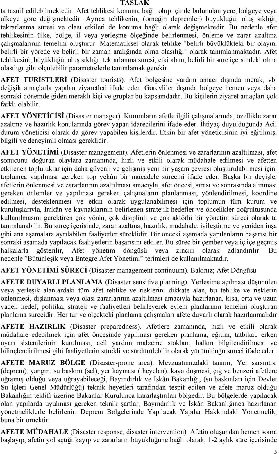 Bu nedenle afet tehlikesinin ülke, bölge, il veya yerleşme ölçeğinde belirlenmesi, önleme ve zarar azaltma çalışmalarının temelini oluşturur.