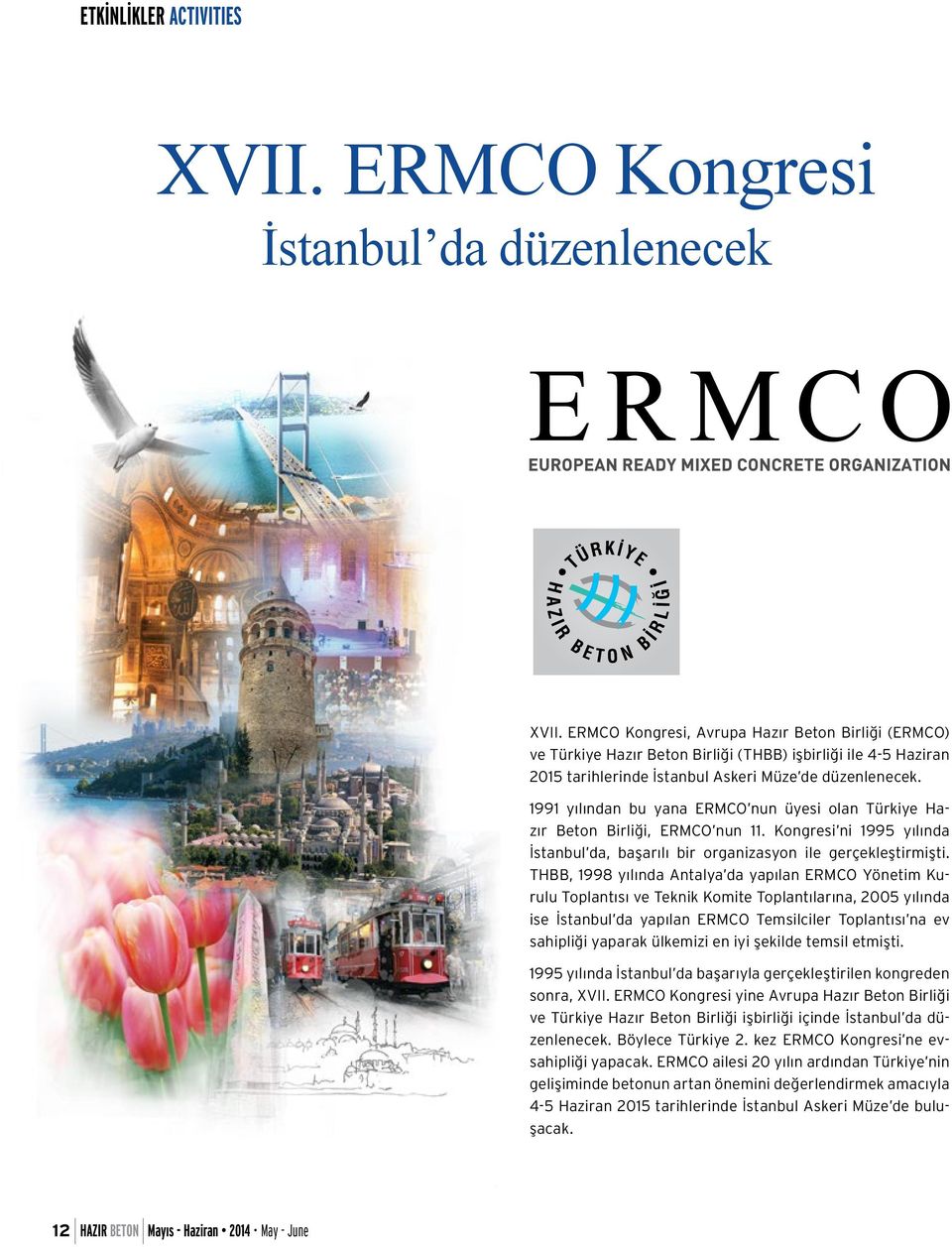 1991 yılından bu yana ERMCO nun üyesi olan Türkiye Hazır Beton Birliği, ERMCO nun 11. Kongresi ni 1995 yılında İstanbul da, başarılı bir organizasyon ile gerçekleştirmişti.
