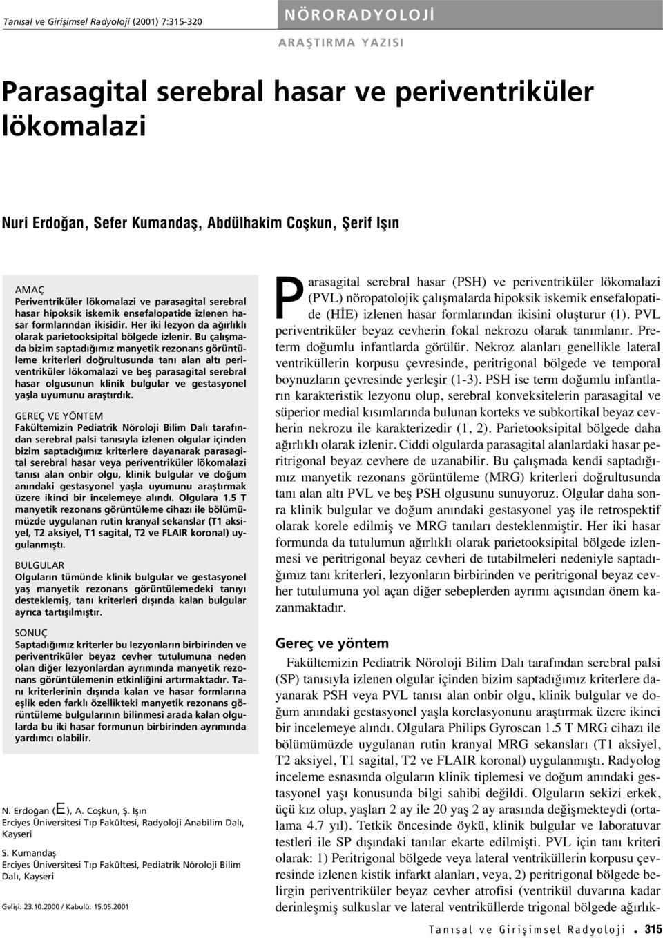 Bu çal flmada bizim saptad m z manyetik rezonans görüntüleme kriterleri do rultusunda tan alan alt periventriküler lökomalazi ve befl parasagital serebral hasar olgusunun klinik bulgular ve