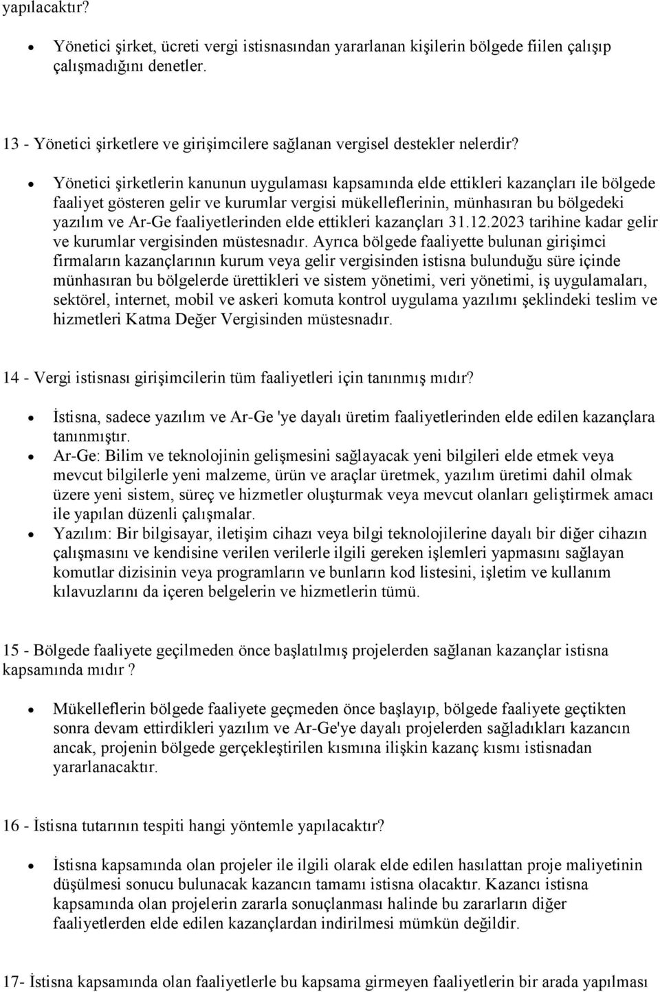 Yönetici şirketlerin kanunun uygulaması kapsamında elde ettikleri kazançları ile bölgede faaliyet gösteren gelir ve kurumlar vergisi mükelleflerinin, münhasıran bu bölgedeki yazılım ve Ar-Ge