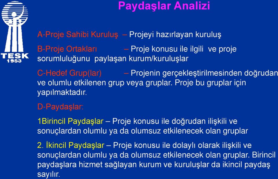 D-Paydaşlar: 1Birincil Paydaşlar Proje konusu ile doğrudan ilişkili ve sonuçlardan olumlu ya da olumsuz etkilenecek olan gruplar 2.