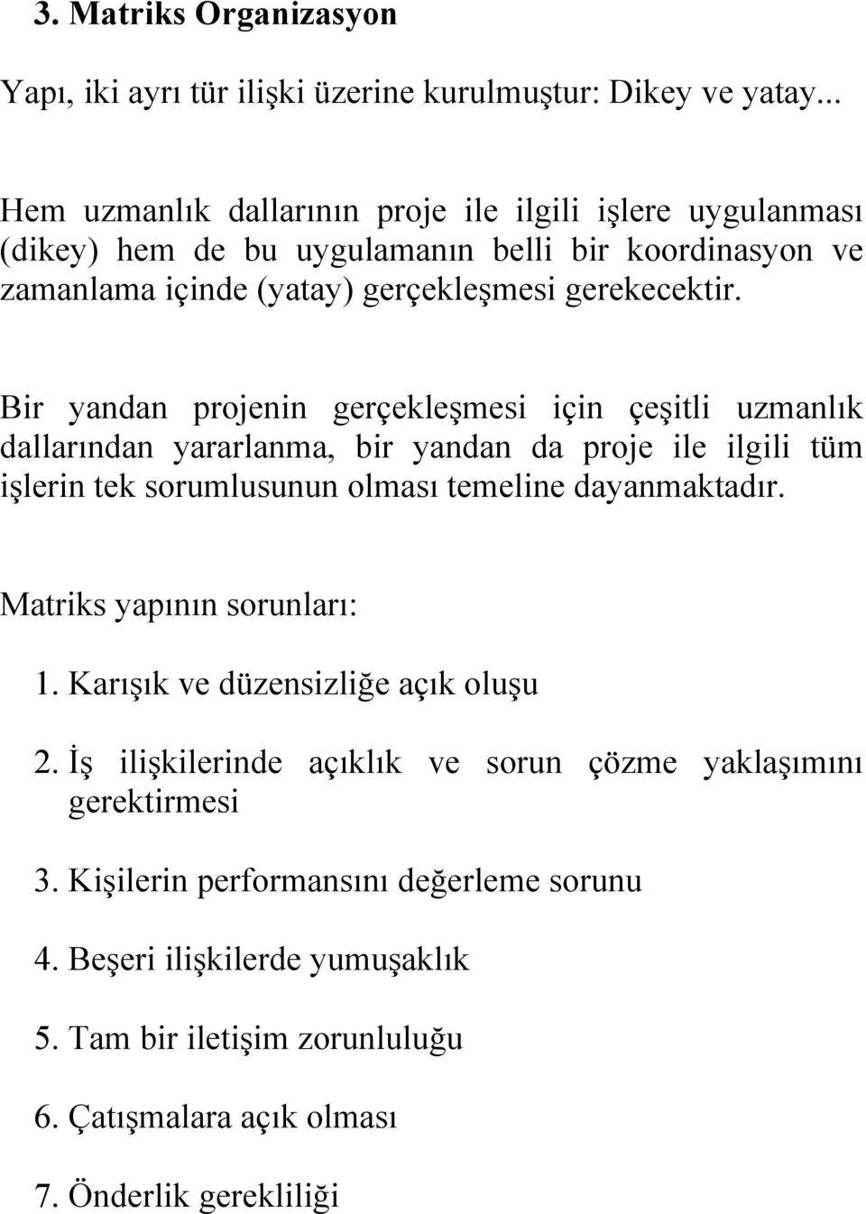 Bir yandan projenin gerçekleşmesi için çeşitli uzmanlık dallarından yararlanma, bir yandan da proje ile ilgili tüm işlerin tek sorumlusunun olması temeline dayanmaktadır.