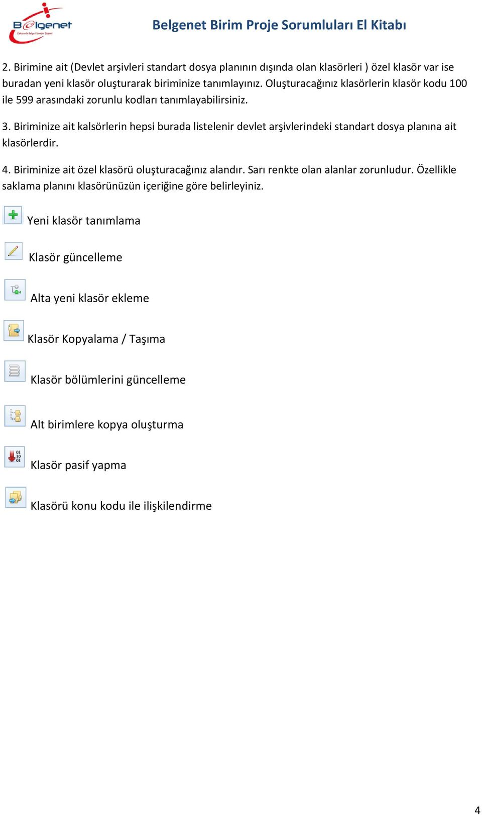 Biriminize ait kalsörlerin hepsi burada listelenir devlet arşivlerindeki standart dosya planına ait klasörlerdir. 4. Biriminize ait özel klasörü oluşturacağınız alandır.