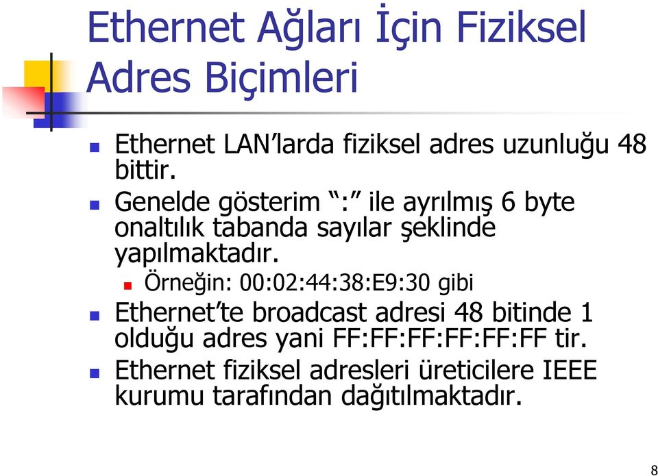 Örneğin: 00:02:44:38:E9:30 gibi Ethernet te broadcast adresi 48 bitinde 1 olduğu adres yani
