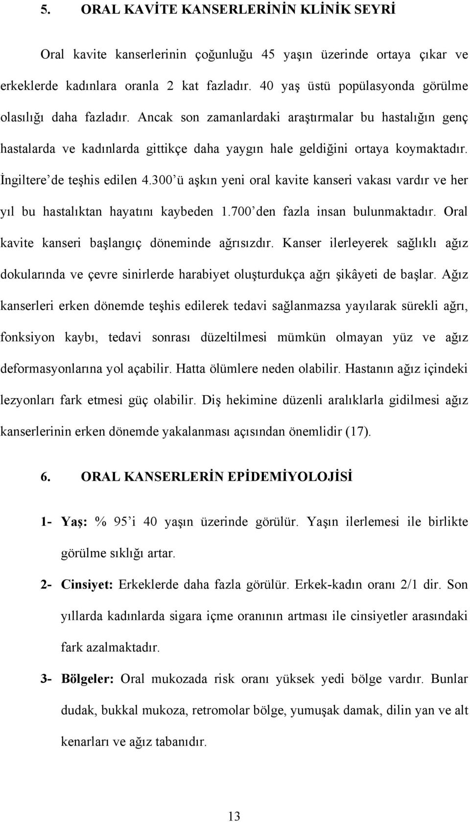 İngiltere de teşhis edilen 4.300 ü aşkın yeni oral kavite kanseri vakası vardır ve her yıl bu hastalıktan hayatını kaybeden 1.700 den fazla insan bulunmaktadır.