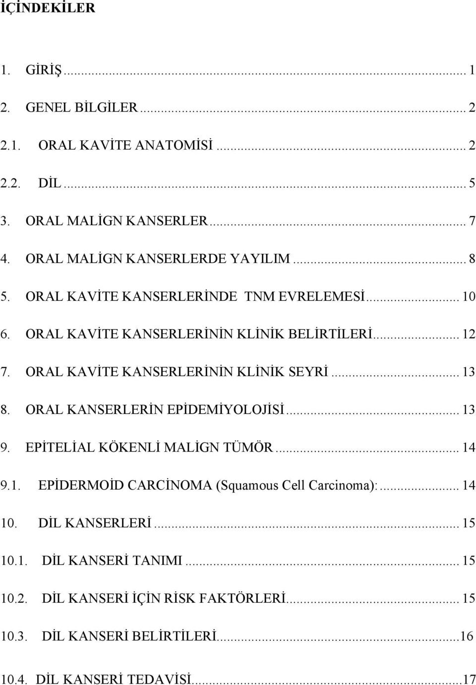 ORAL KAVİTE KANSERLERİNİN KLİNİK SEYRİ... 13 8. ORAL KANSERLERİN EPİDEMİYOLOJİSİ... 13 9. EPİTELİAL KÖKENLİ MALİGN TÜMÖR... 14 9.1. EPİDERMOİD CARCİNOMA (Squamous Cell Carcinoma):.