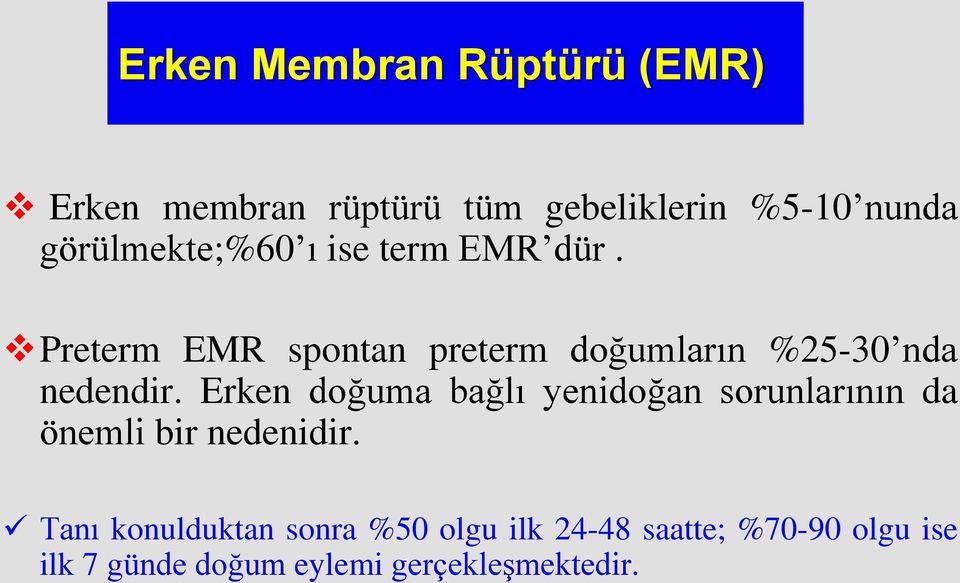 Preterm EMR spontan preterm doğumların %25-30 nda nedendir.