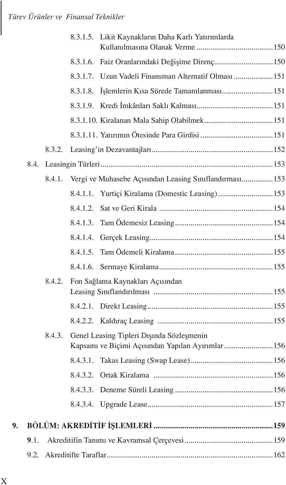 Yatırımın Ötesinde Para Girdisi...151 8.3.2. Leasing in Dezavantajları...152 8.4. Leasingin Türleri...153 8.4.1. Vergi ve Muhasebe Açısından Leasing Sınıflandırması...153 8.4.1.1. Yurtiçi Kiralama (Domestic Leasing).