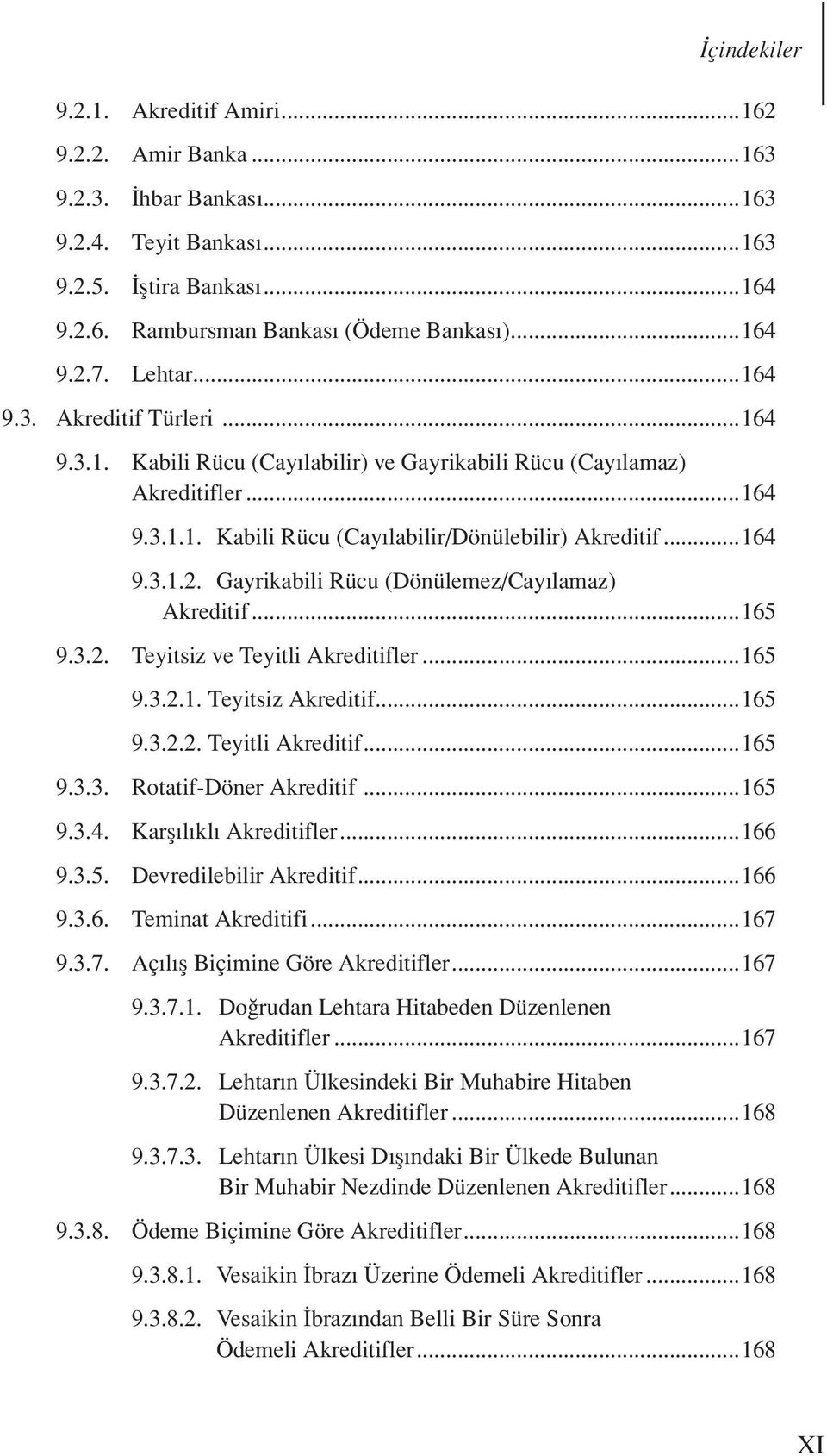 Gayrikabili Rücu (Dönülemez/Cayılamaz) Akreditif...165 9.3.2. Teyitsiz ve Teyitli Akreditifler...165 9.3.2.1. Teyitsiz Akreditif...165 9.3.2.2. Teyitli Akreditif...165 9.3.3. Rotatif-Döner Akreditif.