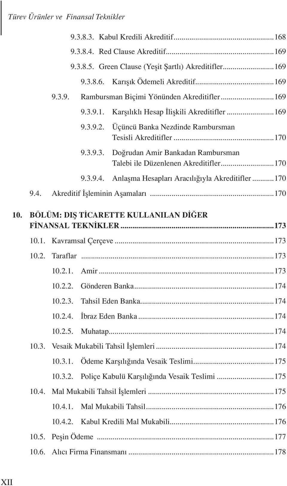 ..170 9.3.9.4. Anlaşma Hesapları Aracılığıyla Akreditifler...170 9.4. Akreditif İşleminin Aşamaları...170 10. BÖLÜM: DIŞ TİCARETTE KULLANILAN DİĞER FİNANSAL TEKNİKLER...173 10.1. Kavramsal Çerçeve.