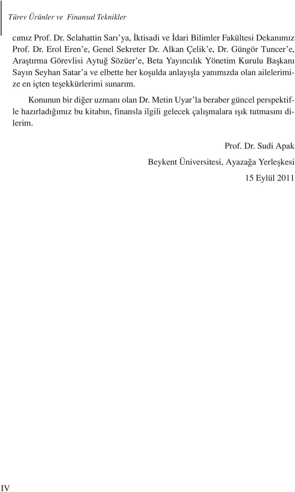 Güngör Tuncer e, Araştırma Görevlisi Aytuğ Sözüer e, Beta Yayıncılık Yönetim Kurulu Başkanı Sayın Seyhan Satar a ve elbette her koşulda anlayışla yanımızda