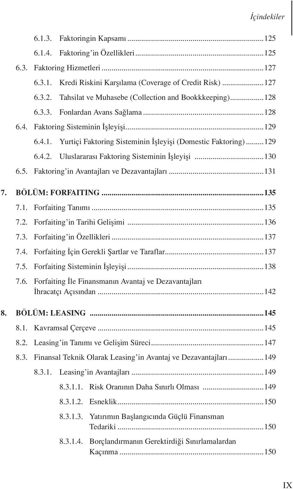 ..130 6.5. Faktoring in Avantajları ve Dezavantajları...131 7. BÖLÜM: FORFAITING...135 7.1. Forfaiting Tanımı...135 7.2. Forfaiting in Tarihi Gelişimi...136 7.3. Forfaiting in Özellikleri...137 7.4.