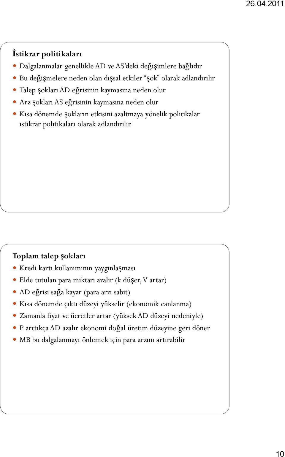 şokları Kredi kartı kullanımının yaygınlaşması Elde tutulan para miktarı azalır (k düşer, V artar) AD eğrisi sağa kayar (para arzı sabit) Kısa dönemde çıktı düzeyi yükselir (ekonomik