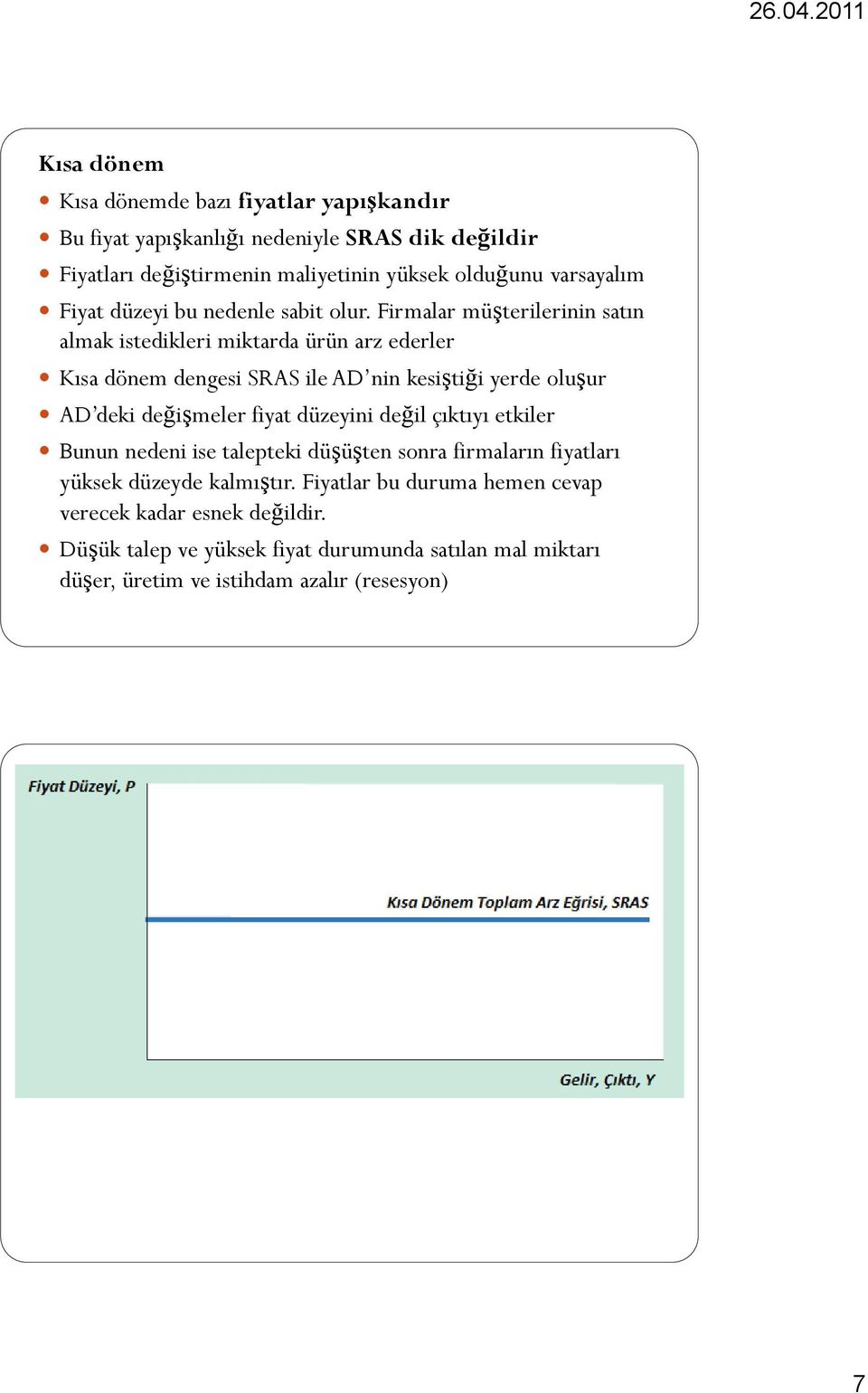 Firmalar müşterilerinin satın almak istedikleri miktarda ürün arz ederler Kısa dönem dengesi SRAS ile AD nin kesiştiği yerde oluşur AD deki değişmeler fiyat