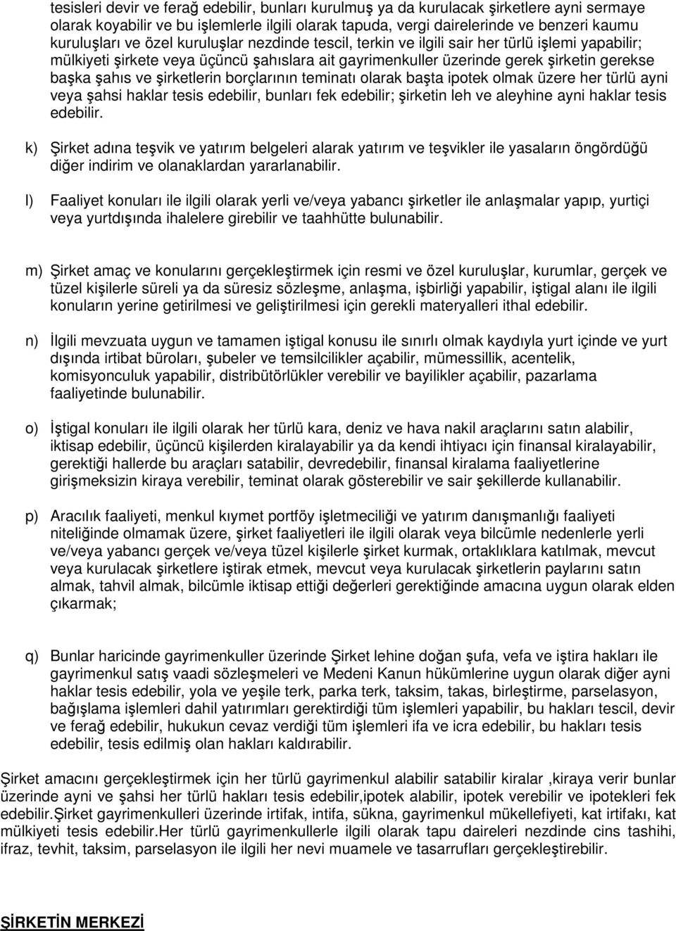 şirketlerin borçlarının teminatı olarak başta ipotek olmak üzere her türlü ayni veya şahsi haklar tesis edebilir, bunları fek edebilir; şirketin leh ve aleyhine ayni haklar tesis edebilir.