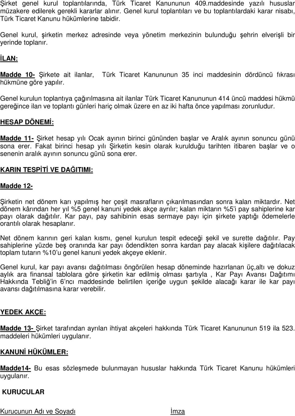 Genel kurul, şirketin merkez adresinde veya yönetim merkezinin bulunduğu şehrin elverişli bir yerinde toplanır. İLAN: Madde 10- irkete ait ilanlar, hükmüne göre yapılır.