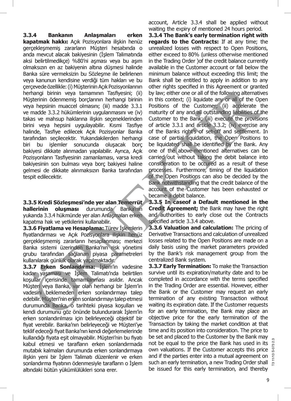 (i) Müşterinin Açık Pozisyonlarının herhangi birinin veya tamamının Tasfiyesini; (ii) Müşterinin ödenmemiş borçlarının herhangi birinin veya hepsinin muaccel olmasını; (iii) madde 3.