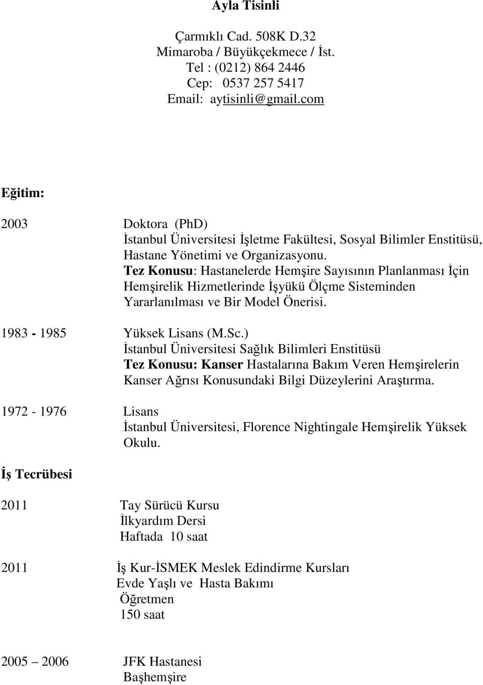 Tez Konusu: Hastanelerde Sayısının Planlanması İçin lik Hizmetlerinde İşyükü Ölçme Sisteminden Yararlanılması ve Bir Model Önerisi. 1983-1985 Yüksek Lisans (M.Sc.