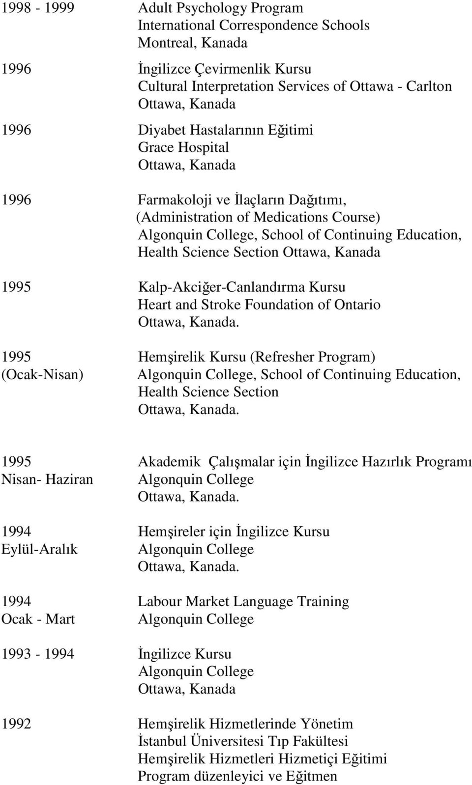 Kalp-Akciğer-Canlandırma Kursu Heart and Stroke Foundation of Ontario. 1995 lik Kursu (Refresher Program) (Ocak-Nisan) Algonquin College, School of Continuing Education, Health Science Section.