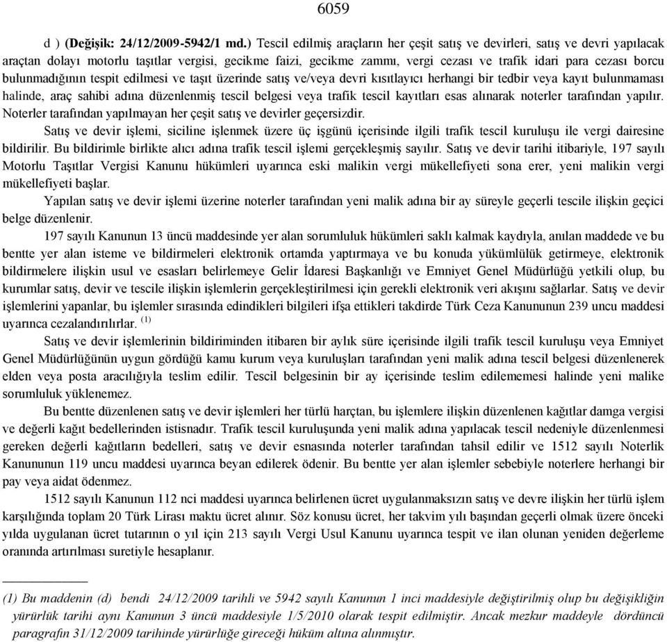 bulunmadığının tespit edilmesi ve taşıt üzerinde satış ve/veya devri kısıtlayıcı herhangi bir tedbir veya kayıt bulunmaması halinde, araç sahibi adına düzenlenmiş tescil belgesi veya trafik tescil