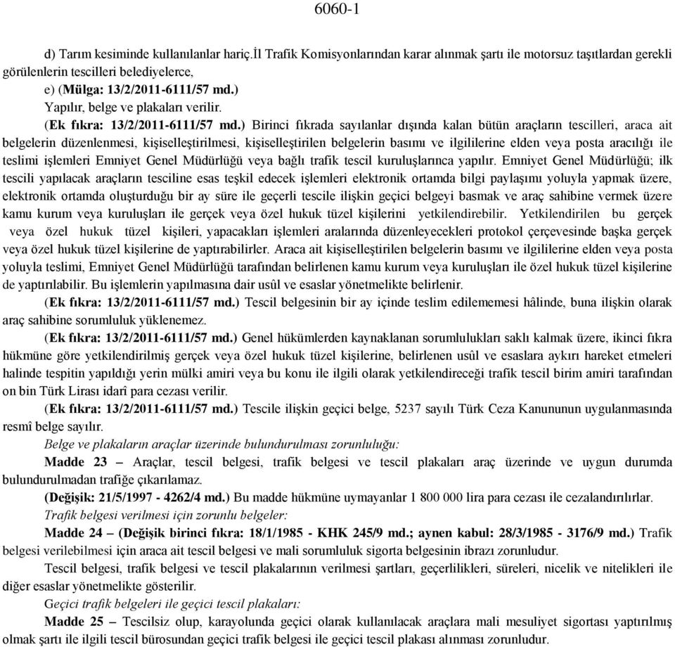 ) Birinci fıkrada sayılanlar dışında kalan bütün araçların tescilleri, araca ait belgelerin düzenlenmesi, kişiselleştirilmesi, kişiselleştirilen belgelerin basımı ve ilgililerine elden veya posta