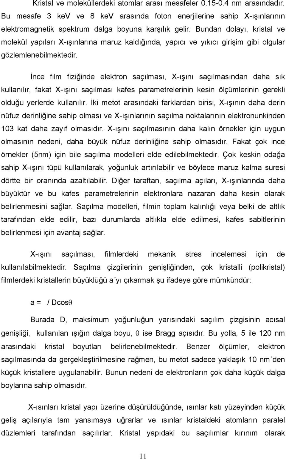 Bundan dolayı, kristal ve molekül yapıları X-ışınlarına maruz kaldığında, yapıcı ve yıkıcı girişim gibi olgular gözlemlenebilmektedir.