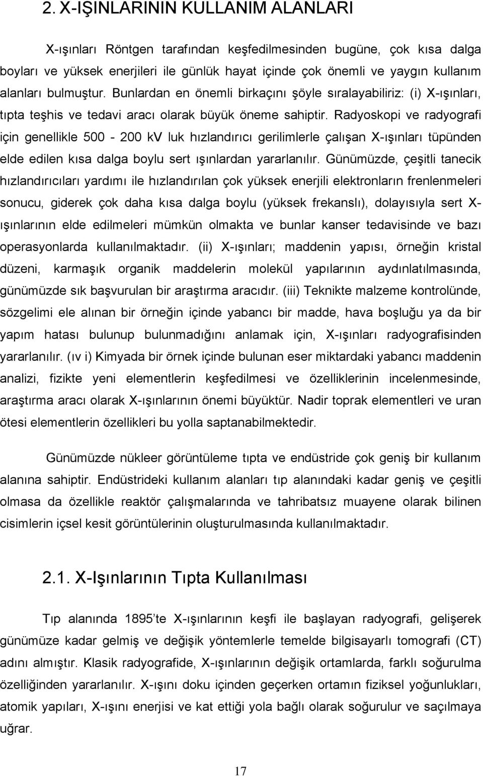 Radyoskopi ve radyografi için genellikle 500-200 kv luk hızlandırıcı gerilimlerle çalışan X-ışınları tüpünden elde edilen kısa dalga boylu sert ışınlardan yararlanılır.