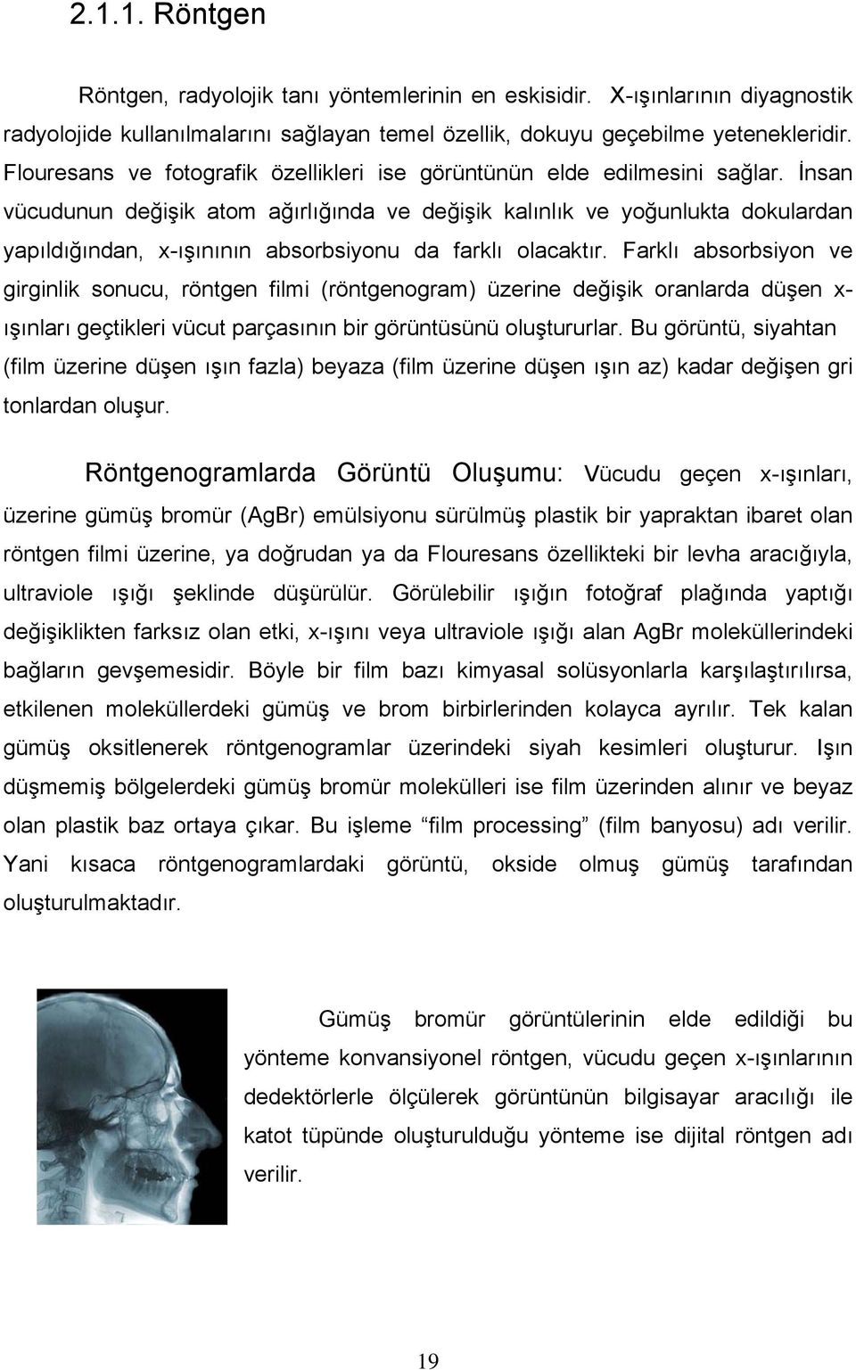 İnsan vücudunun değişik atom ağırlığında ve değişik kalınlık ve yoğunlukta dokulardan yapıldığından, x-ışınının absorbsiyonu da farklı olacaktır.