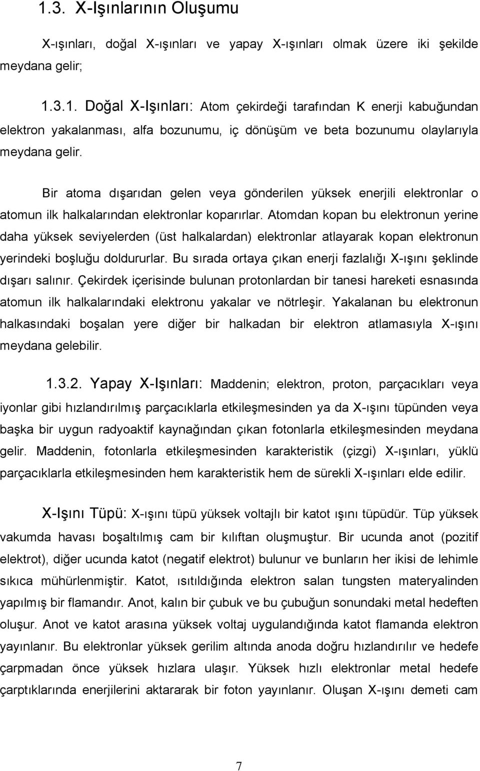 Atomdan kopan bu elektronun yerine daha yüksek seviyelerden (üst halkalardan) elektronlar atlayarak kopan elektronun yerindeki boşluğu doldururlar.