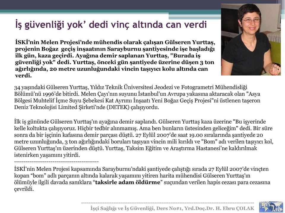 34 yaşındaki Gülseren Yurttaş, Yıldız Teknik Üniversitesi Jeodezi ve Fotogrametri Mühendisliği Bölümü nü 1996 de bitirdi.